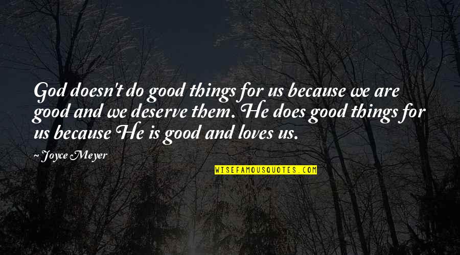 Because You Deserve It Quotes By Joyce Meyer: God doesn't do good things for us because