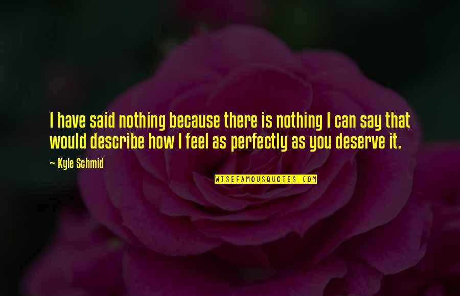 Because You Deserve It Quotes By Kyle Schmid: I have said nothing because there is nothing