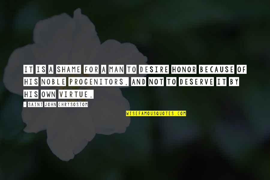 Because You Deserve It Quotes By Saint John Chrysostom: It is a shame for a man to