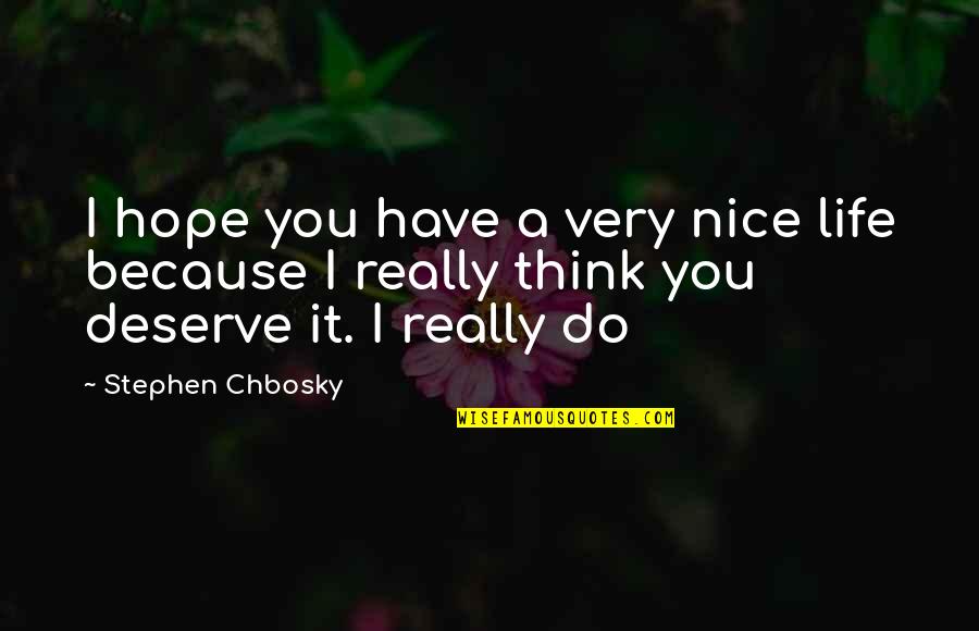 Because You Deserve It Quotes By Stephen Chbosky: I hope you have a very nice life
