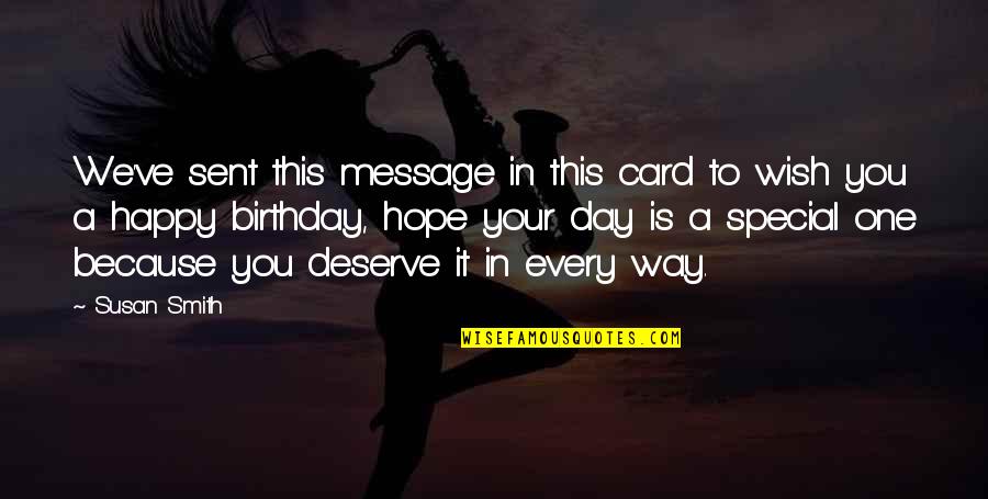 Because You Deserve It Quotes By Susan Smith: We've sent this message in this card to