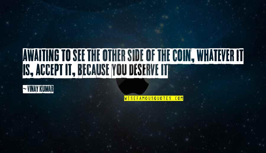Because You Deserve It Quotes By Vinay Kumar: Awaiting to see the other side of the
