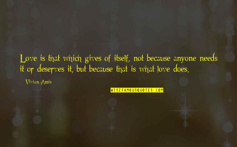 Because You Deserve It Quotes By Vivian Amis: Love is that which gives of itself, not