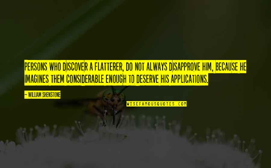 Because You Deserve It Quotes By William Shenstone: Persons who discover a flatterer, do not always