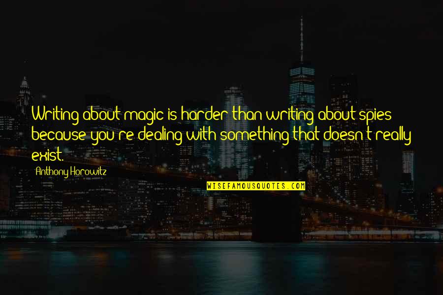 Because You Exist Quotes By Anthony Horowitz: Writing about magic is harder than writing about