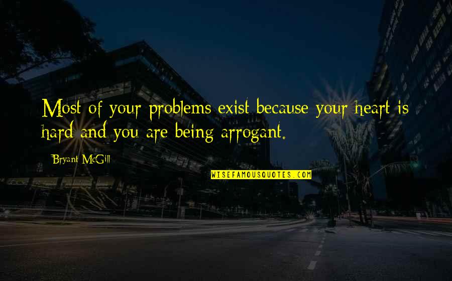 Because You Exist Quotes By Bryant McGill: Most of your problems exist because your heart