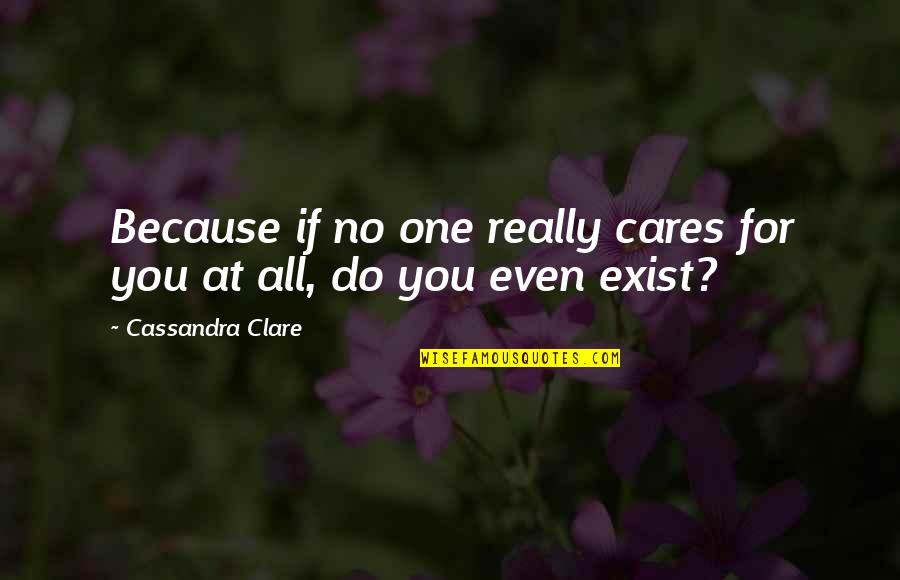 Because You Exist Quotes By Cassandra Clare: Because if no one really cares for you