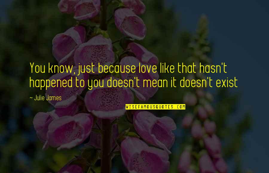 Because You Exist Quotes By Julie James: You know, just because love like that hasn't