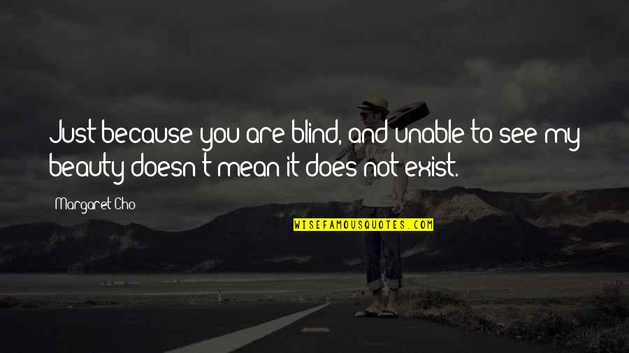 Because You Exist Quotes By Margaret Cho: Just because you are blind, and unable to