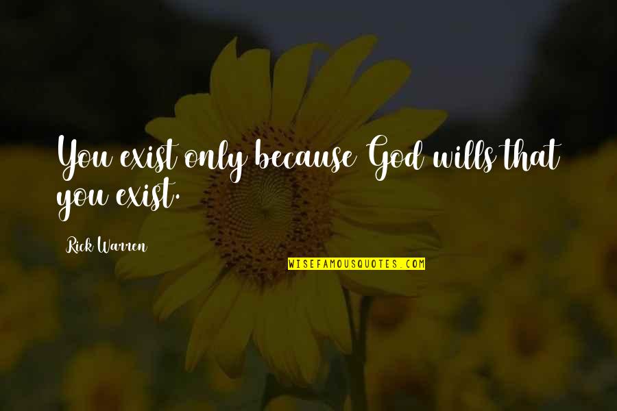 Because You Exist Quotes By Rick Warren: You exist only because God wills that you