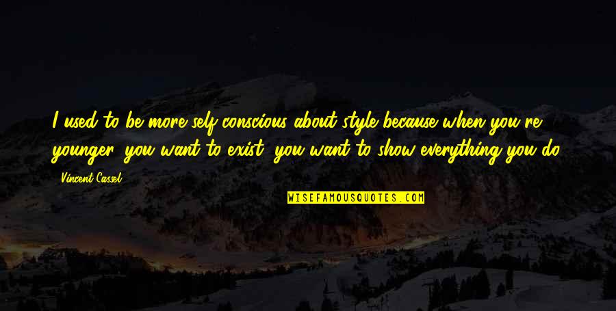 Because You Exist Quotes By Vincent Cassel: I used to be more self-conscious about style