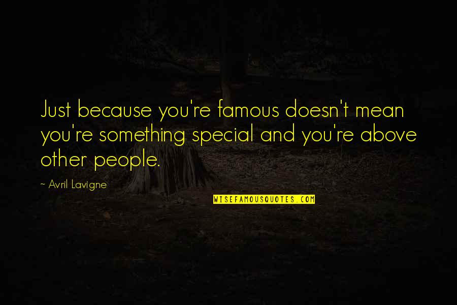 Because Your Special Quotes By Avril Lavigne: Just because you're famous doesn't mean you're something Because Your Special Quotes By Avril Lavigne: Just because you're famous doesn't mean you're something