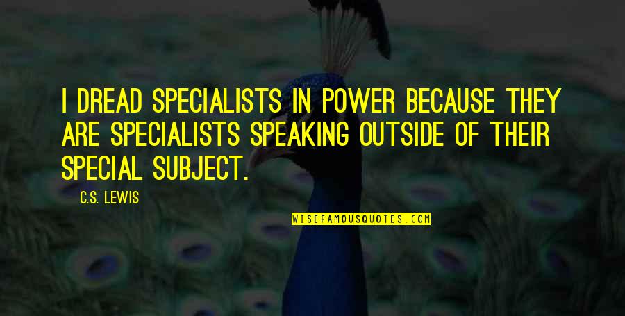 Because Your Special Quotes By C.S. Lewis: I dread specialists in power because they are Because Your Special Quotes By C.S. Lewis: I dread specialists in power because they are