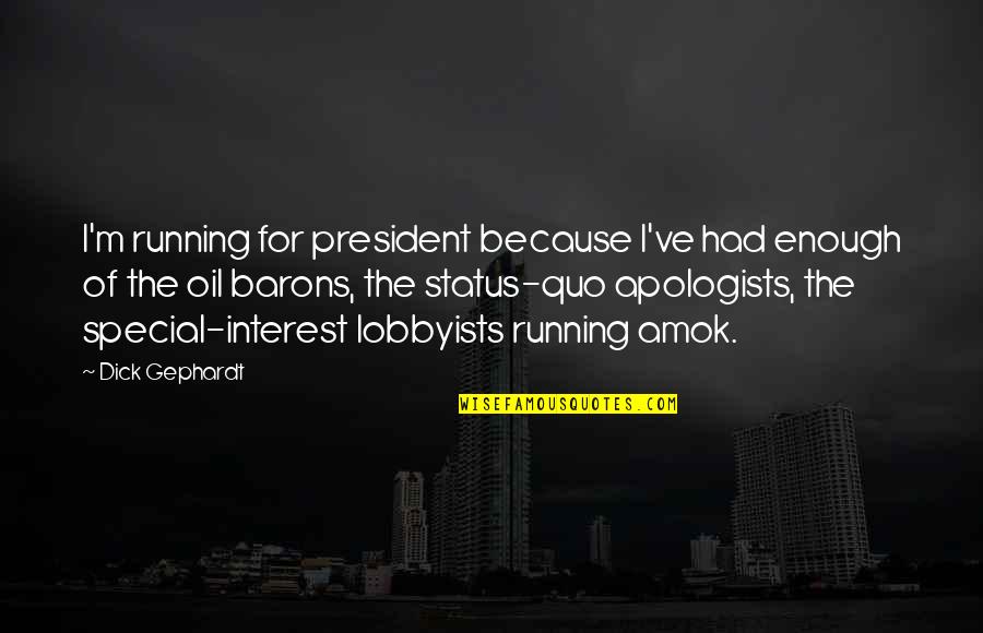 Because Your Special Quotes By Dick Gephardt: I'm running for president because I've had enough Because Your Special Quotes By Dick Gephardt: I'm running for president because I've had enough