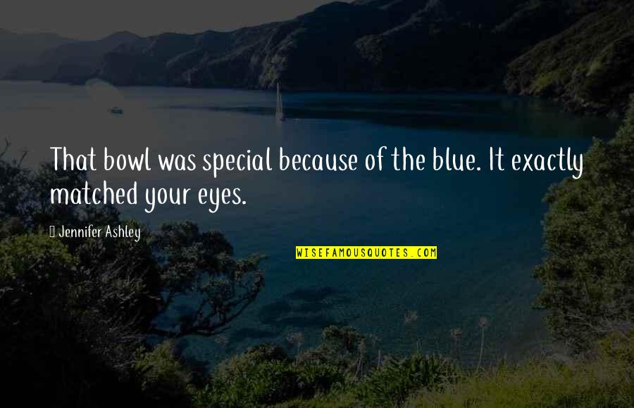 Because Your Special Quotes By Jennifer Ashley: That bowl was special because of the blue. Because Your Special Quotes By Jennifer Ashley: That bowl was special because of the blue.