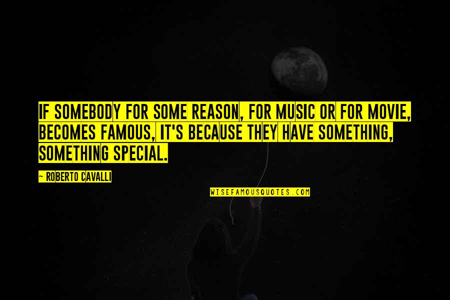 Because Your Special Quotes By Roberto Cavalli: If somebody for some reason, for music or Because Your Special Quotes By Roberto Cavalli: If somebody for some reason, for music or