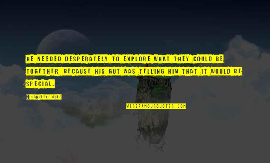 Because Your Special Quotes By Scarlett Cole: He needed desperately to explore what they could Because Your Special Quotes By Scarlett Cole: He needed desperately to explore what they could
