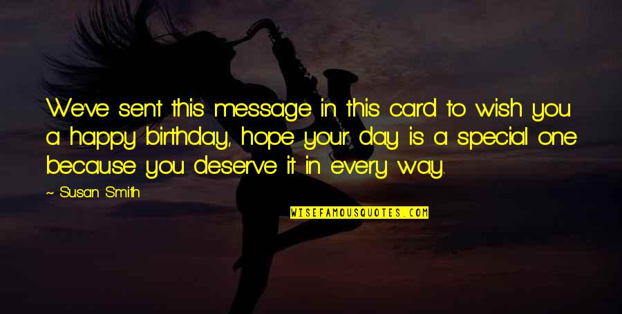 Because Your Special Quotes By Susan Smith: We've sent this message in this card to Because Your Special Quotes By Susan Smith: We've sent this message in this card to