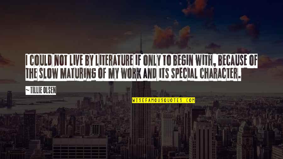 Because Your Special Quotes By Tillie Olsen: I could not live by literature if only Because Your Special Quotes By Tillie Olsen: I could not live by literature if only