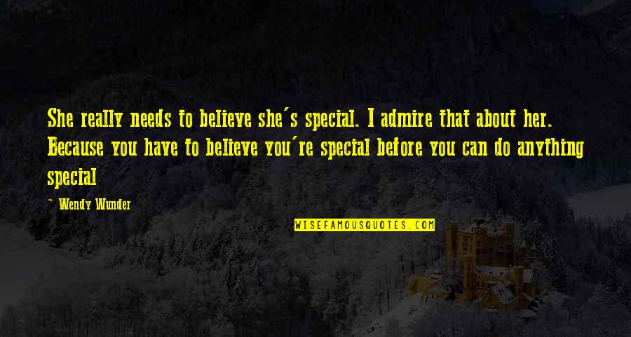 Because Your Special Quotes By Wendy Wunder: She really needs to believe she's special. I Because Your Special Quotes By Wendy Wunder: She really needs to believe she's special. I