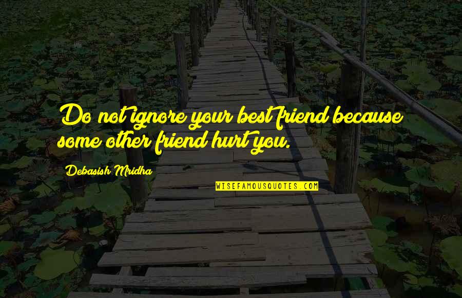 Because You're My Friend Quotes By Debasish Mridha: Do not ignore your best friend because some