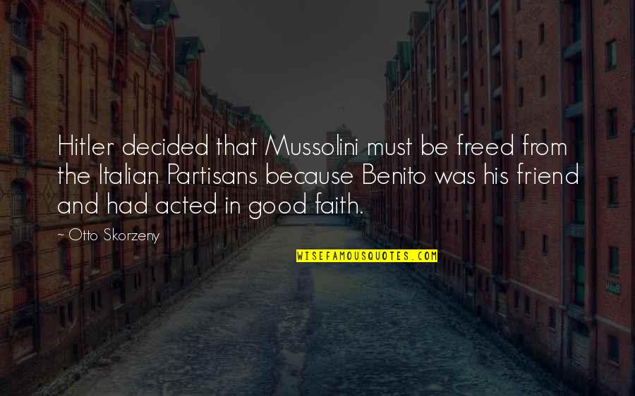 Because You're My Friend Quotes By Otto Skorzeny: Hitler decided that Mussolini must be freed from