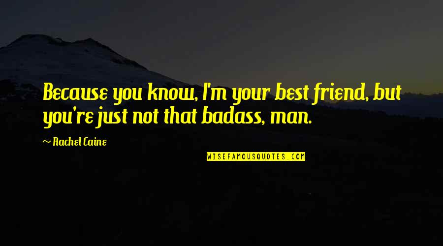 Because You're My Friend Quotes By Rachel Caine: Because you know, I'm your best friend, but