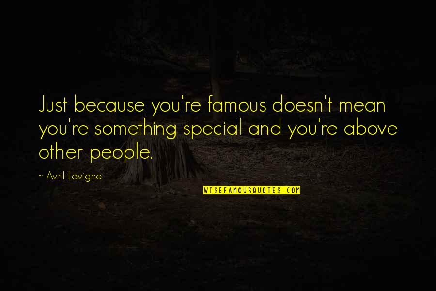Because You're Special Quotes By Avril Lavigne: Just because you're famous doesn't mean you're something