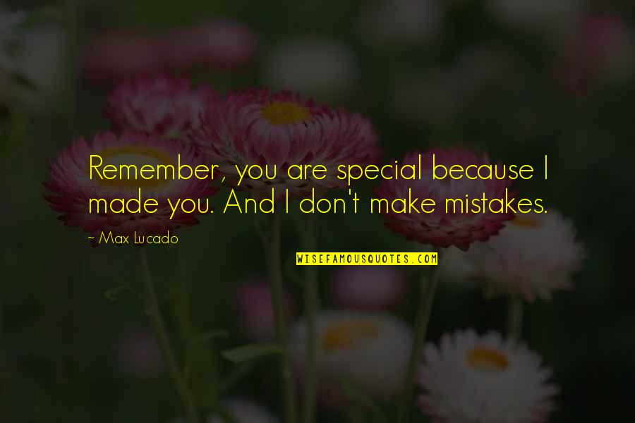 Because You're Special Quotes By Max Lucado: Remember, you are special because I made you.