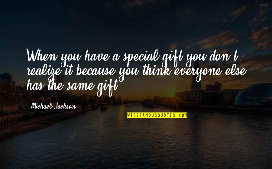 Because You're Special Quotes By Michael Jackson: When you have a special gift you don't