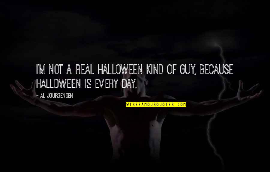 Because You're The Kind Of Guy Quotes By Al Jourgensen: I'm not a real Halloween kind of guy,