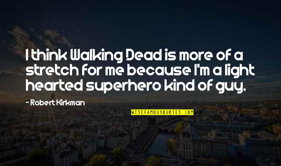 Because You're The Kind Of Guy Quotes By Robert Kirkman: I think Walking Dead is more of a