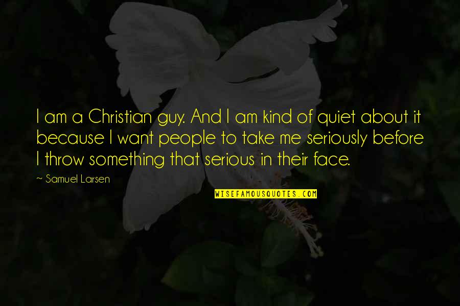 Because You're The Kind Of Guy Quotes By Samuel Larsen: I am a Christian guy. And I am