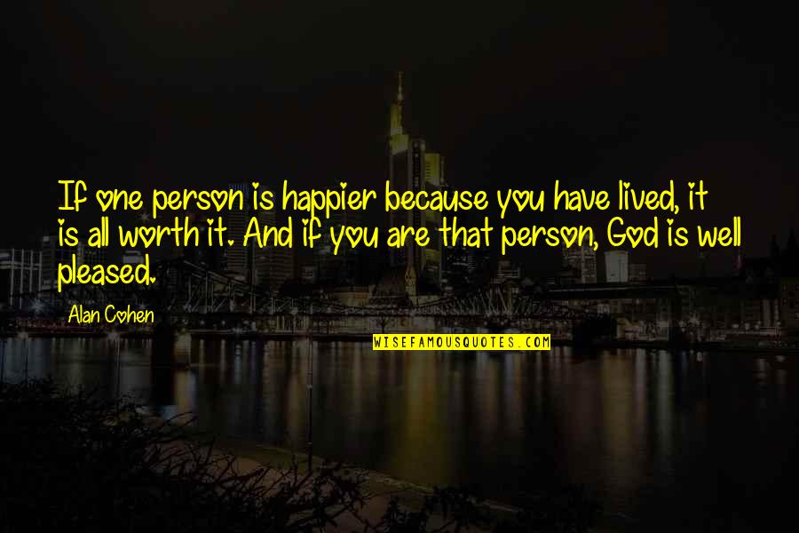 Because You're Worth It Quotes By Alan Cohen: If one person is happier because you have