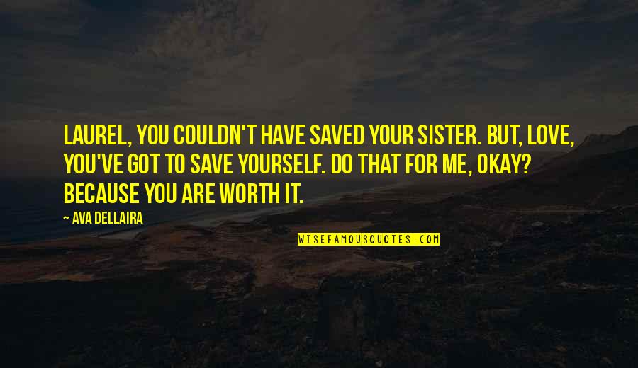 Because You're Worth It Quotes By Ava Dellaira: Laurel, you couldn't have saved your sister. But,