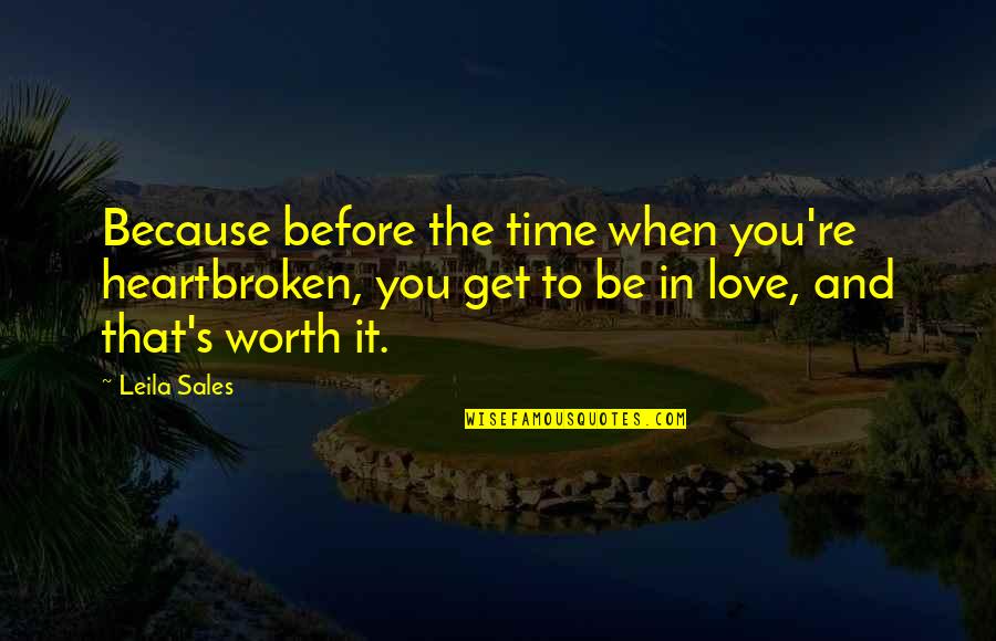 Because You're Worth It Quotes By Leila Sales: Because before the time when you're heartbroken, you