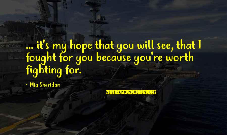 Because You're Worth It Quotes By Mia Sheridan: ... it's my hope that you will see,