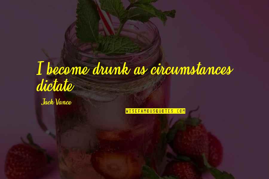 Becausehe Quotes By Jack Vance: I become drunk as circumstances dictate.