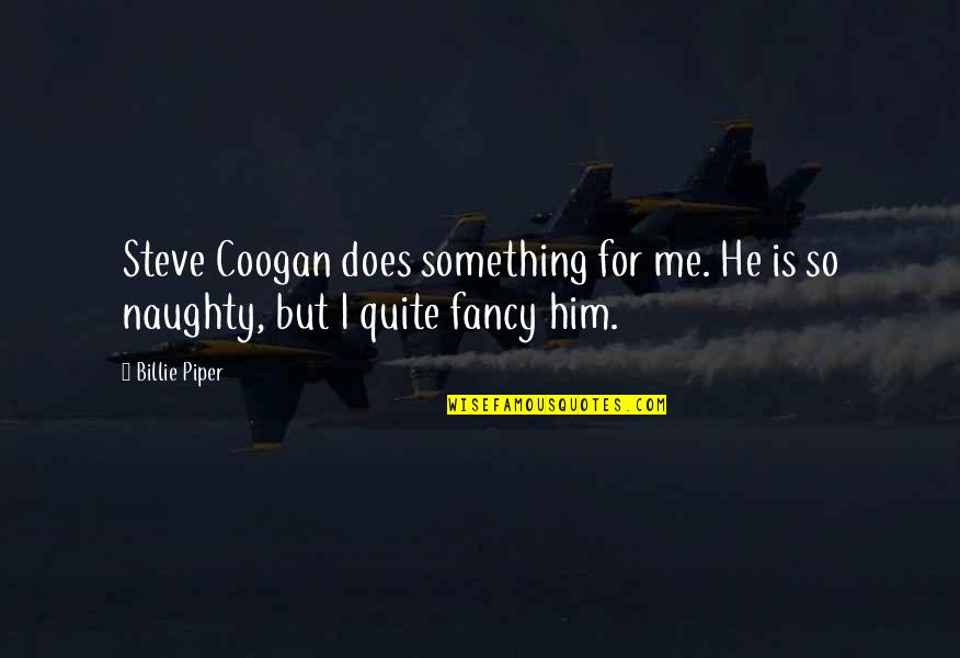 Becausei Quotes By Billie Piper: Steve Coogan does something for me. He is
