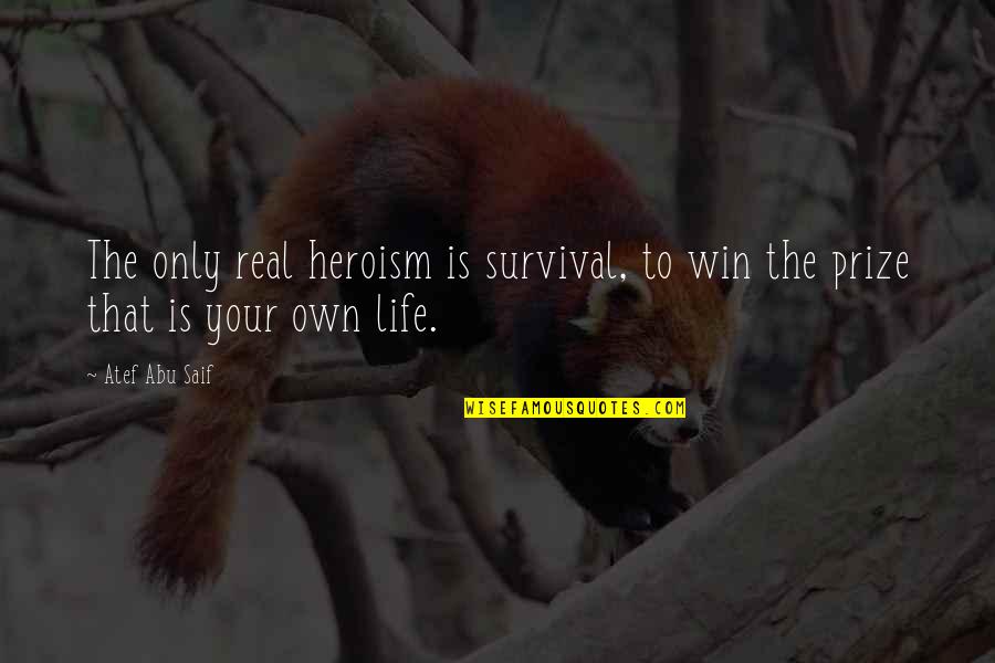 Becausen Quotes By Atef Abu Saif: The only real heroism is survival, to win