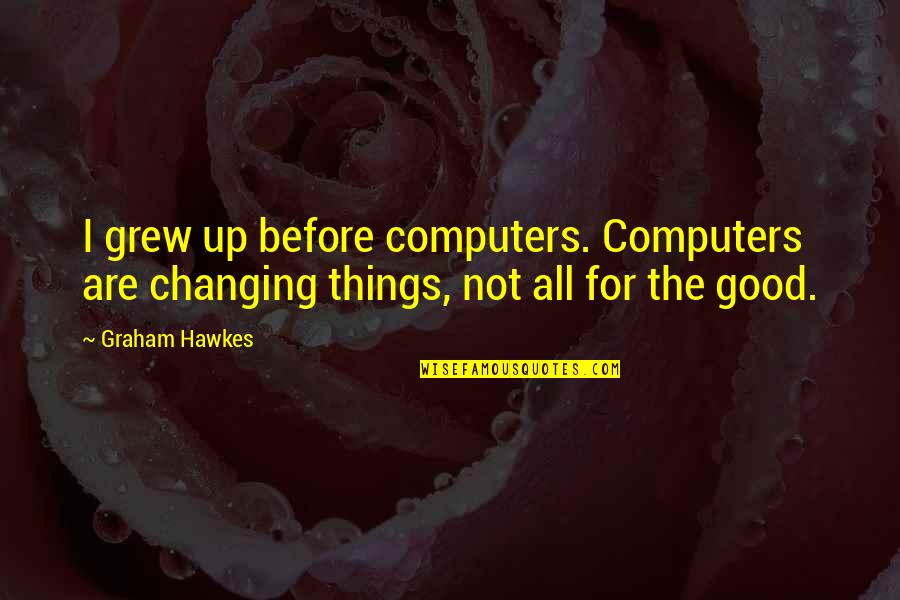 Becausen Quotes By Graham Hawkes: I grew up before computers. Computers are changing