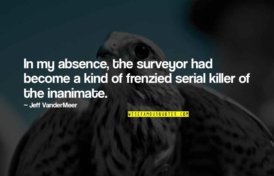 Becausen Quotes By Jeff VanderMeer: In my absence, the surveyor had become a