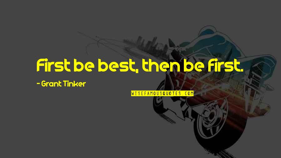 Becausse Quotes By Grant Tinker: First be best, then be first.