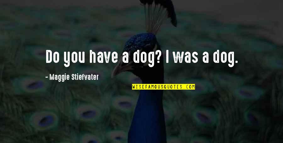 Becausse Quotes By Maggie Stiefvater: Do you have a dog? I was a