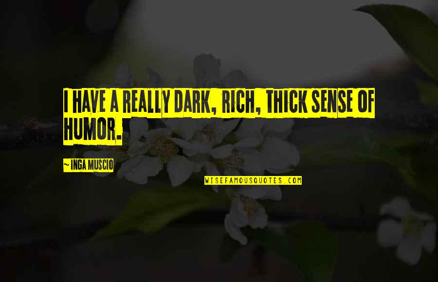 Becaws Quotes By Inga Muscio: I have a really dark, rich, thick sense