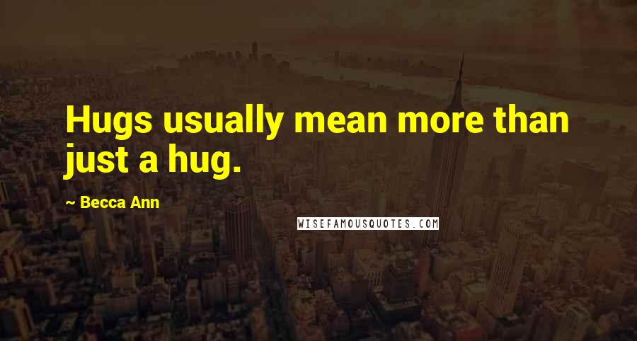 Becca Ann quotes: Hugs usually mean more than just a hug.