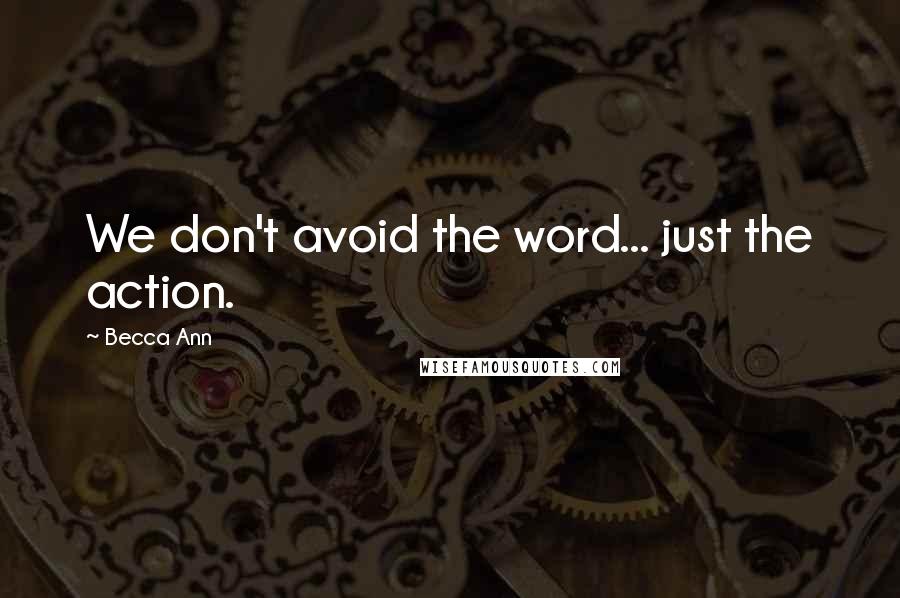 Becca Ann quotes: We don't avoid the word... just the action.