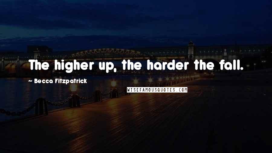 Becca Fitzpatrick quotes: The higher up, the harder the fall.