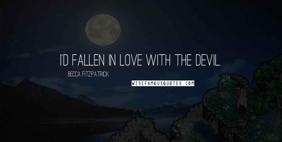 Becca Fitzpatrick quotes: I'd fallen in love with the devil.
