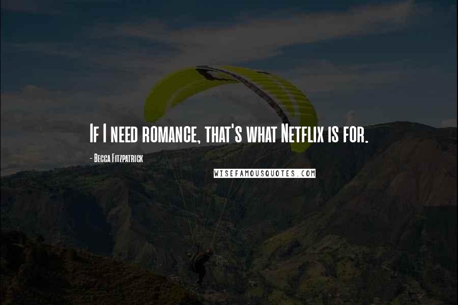 Becca Fitzpatrick quotes: If I need romance, that's what Netflix is for.